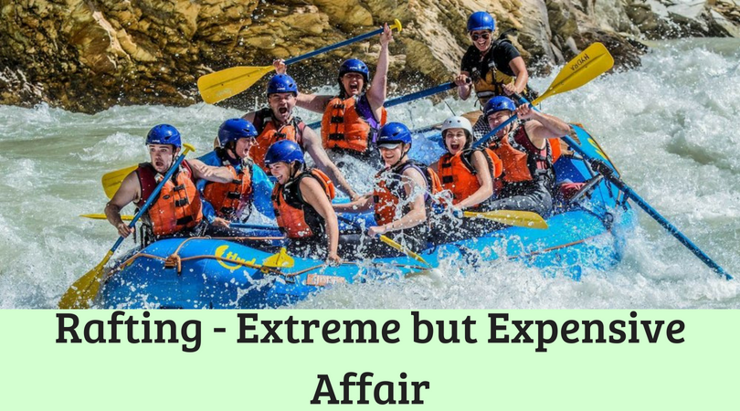 Rafting - Extreme but Expensive Affair